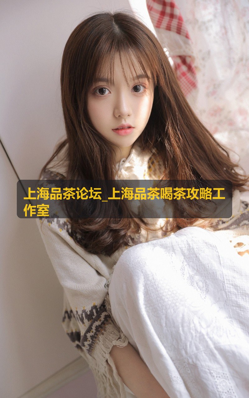 上海品茶论坛_上海品茶喝茶攻略工作室-商务品茶礼仪